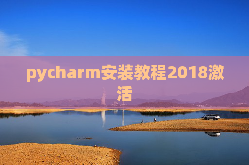 pycharm安装教程2018激活 pycharm安装教程2018激活